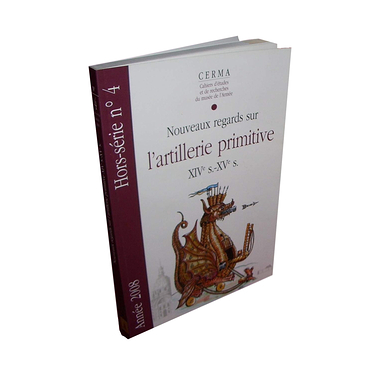 CERMA HS N°4 - Nouveaux regards sur l'artillerie primitive XIVe - XVe s.