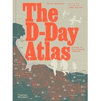 The D-Day Atlas : Anatomy of the Normandy Campaign