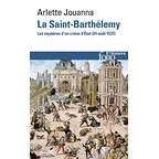 La Saint-Barthélemy - Les mystères d'un crime d'Etat (24 août 1572)