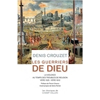Les guerriers de Dieu : La violence au temps des troubles de religion (1525-1610)