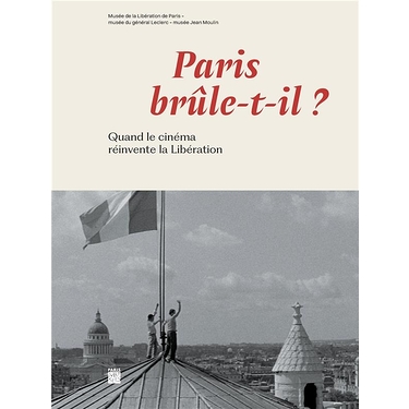 Paris brûle-t-il ? - Quand le cinéma réinvente la Libération