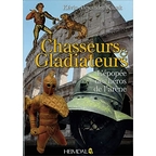 Chasseurs et gladiateurs : l'épopée des héros de l'arène