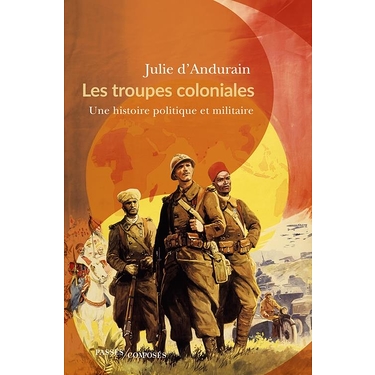 Les troupes coloniales : une histoire politique et militaire