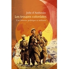 Les troupes coloniales : une histoire politique et militaire